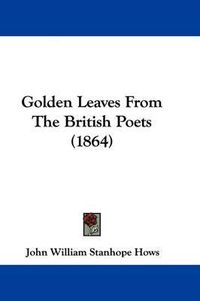 Cover image for Golden Leaves From The British Poets (1864)