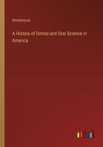 Cover image for A History of Dental and Oral Science in America