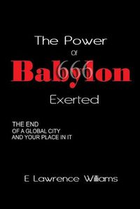 Cover image for The Power of Babylon Exerted: The End of a Global City and Your Place In It