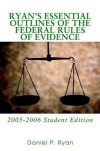 Cover image for Ryan's Essential Outlines of the Federal Rules of Evidence: 2005-2006 Student Edition
