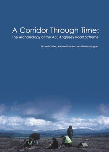 A Corridor Through Time: the archaeology of the A55 Anglesey Road Scheme