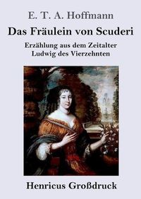 Cover image for Das Fraulein von Scuderi (Grossdruck): Erzahlung aus dem Zeitalter Ludwig des Vierzehnten