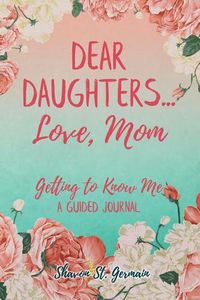 Cover image for Dear Daughters... Love, Mom: Getting to Know Me