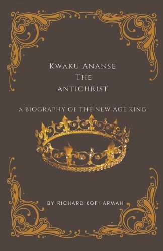 Kwaku Ananse the Antichrist- A Biography of the New Age King