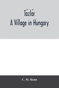 Cover image for Ta&#769;zla&#769;r, a village in Hungary