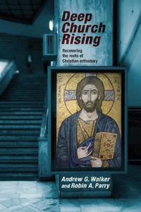Cover image for Deep Church Rising: Recovering The Roots Of Christian Orthodoxy