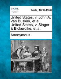 Cover image for United States, V. John A. Van Buskirk, et al. United States, V. Singer & Bickerdike, et al.