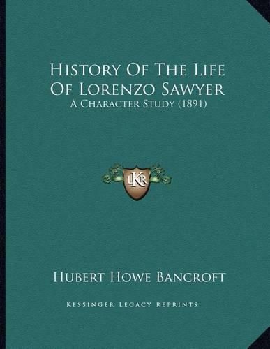 Cover image for History of the Life of Lorenzo Sawyer: A Character Study (1891)