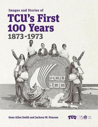 Cover image for Images and Stories of TCU's First 100 Years, 1873-1973