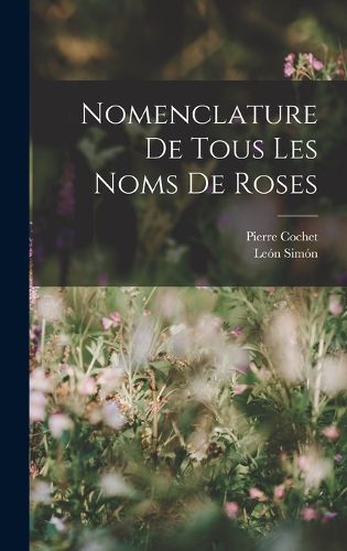 Cover image for Nomenclature De Tous Les Noms De Roses