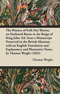 Cover image for The History of Fulk Fitz Warine, an Outlawed Baron in the Reign of King John. Ed. from a Manuscript Preserved in the British Museum, with an English Translation and Explanatory and Illustrative Notes, by Thomas Wright (1855)