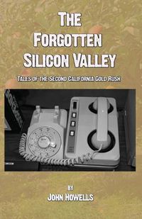 Cover image for The Forgotten Silicon Valley: Tales of the Second California Gold Rush