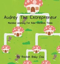 Cover image for Audrey The Entrepreneur: Machine Learning For Kids: Decision Trees