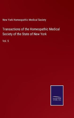 Cover image for Transactions of the Homeopathic Medical Society of the State of New York: Vol. 5