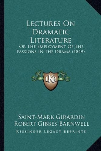 Lectures on Dramatic Literature: Or the Employment of the Passions in the Drama (1849)