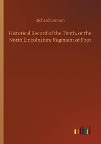 Cover image for Historical Record of the Tenth, or the North Lincolnshire Regiment of Foot