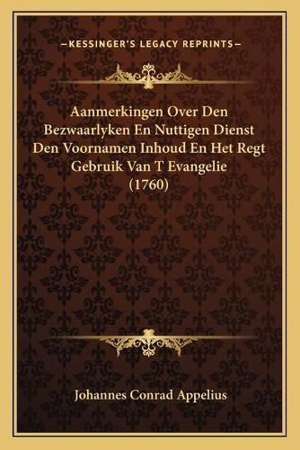 Cover image for Aanmerkingen Over Den Bezwaarlyken En Nuttigen Dienst Den Voornamen Inhoud En Het Regt Gebruik Van T Evangelie (1760)