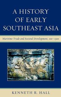 Cover image for A History of Early Southeast Asia: Maritime Trade and Societal Development, 100-1500