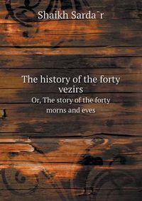 Cover image for The history of the forty vezirs Or, The story of the forty morns and eves