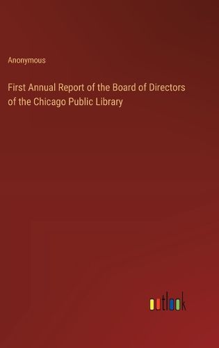 Cover image for First Annual Report of the Board of Directors of the Chicago Public Library