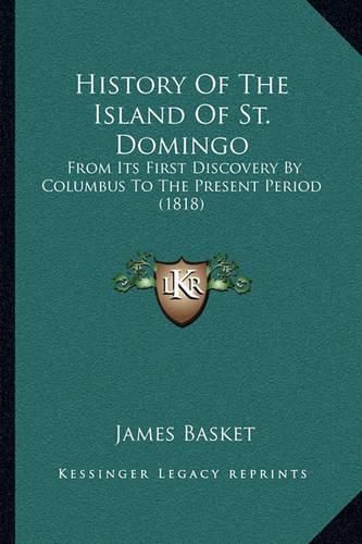 History of the Island of St. Domingo: From Its First Discovery by Columbus to the Present Period (1818)