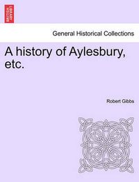 Cover image for A history of Aylesbury, etc.