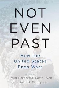 Cover image for Not Even Past: How the United States Ends Wars