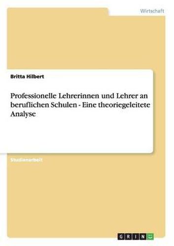 Professionelle Lehrerinnen Und Lehrer an Beruflichen Schulen - Eine Theoriegeleitete Analyse