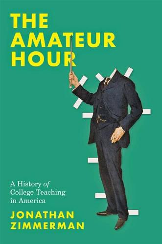 Cover image for The Amateur Hour: A History of College Teaching in America