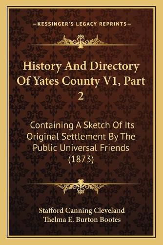 Cover image for History and Directory of Yates County V1, Part 2: Containing a Sketch of Its Original Settlement by the Public Universal Friends (1873)