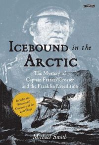 Cover image for Icebound In The Arctic: The Mystery of Captain Francis Crozier and the Franklin Expedition
