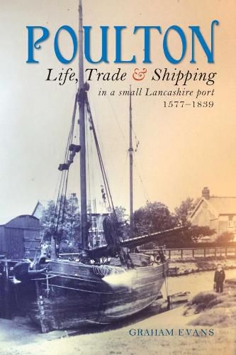 Cover image for Poulton: Life, Trade and Shipping in a small Lancashire port 1577-1839