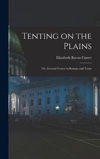 Cover image for Tenting on the Plains; or, General Custer in Kansas and Texas