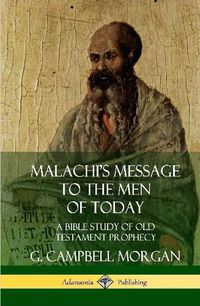Cover image for Malachi's Message to the Men of Today: A Bible Study of Old Testament Prophecy (Hardcover)