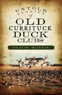 Cover image for Untold Stories of Old Currituck Duck Clubs