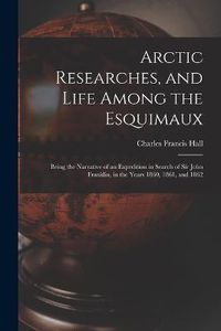 Cover image for Arctic Researches, and Life Among the Esquimaux