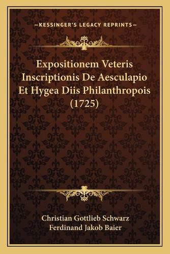 Expositionem Veteris Inscriptionis de Aesculapio Et Hygea Diis Philanthropois (1725)