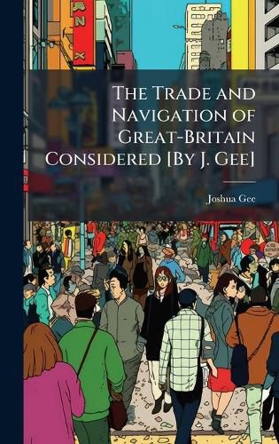 Cover image for The Trade and Navigation of Great-Britain Considered [By J. Gee]