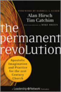 Cover image for The Permanent Revolution: Apostolic Imagination and Practice for the 21st Century Church