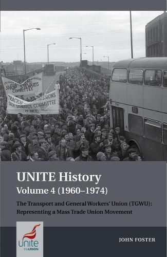 Cover image for UNITE History Volume 4 (1960-1974): The Transport and General Workers' Union (TGWU): 'The Great Tradition of Independent Working Class Power