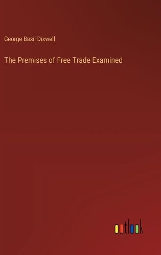 The Premises of Free Trade Examined