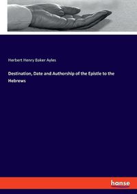 Cover image for Destination, Date and Authorship of the Epistle to the Hebrews