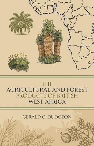 Cover image for The Agricultural and Forest Products of British West Africa