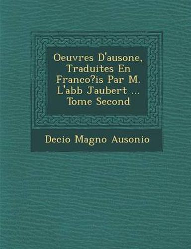 Cover image for Oeuvres D'Ausone, Traduites En Franco?is Par M. L'Abb Jaubert ... Tome Second