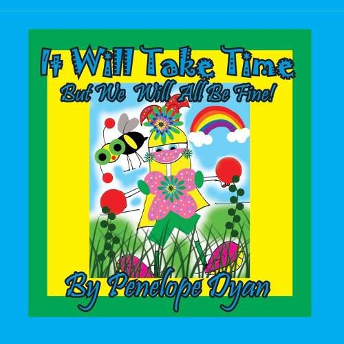 Cover image for It Will Take Time . . . But We Will All Be Fine!