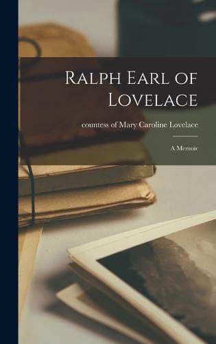 Ralph Earl of Lovelace; a Memoir