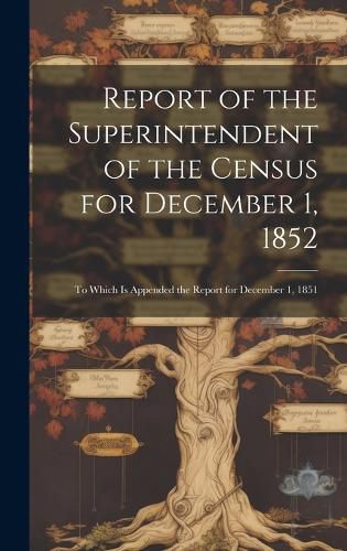 Cover image for Report of the Superintendent of the Census for December 1, 1852