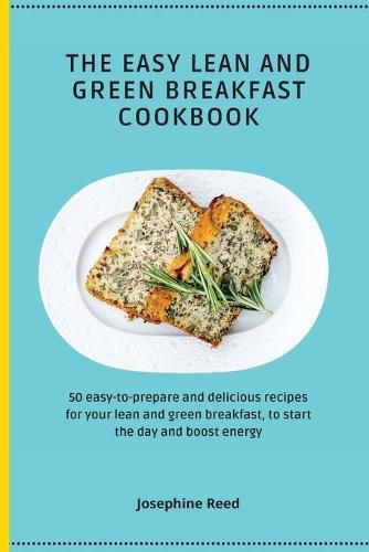 Cover image for The Easy Lean and Green Breakfast Cookbook: 50 easy-to-prepare and delicious recipes for your lean and green breakfast, to start the day and boost energy