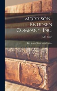 Cover image for Morrison-Knudsen Company, Inc.: Fifty Years of Construction Progress