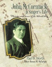 Cover image for John Mccormack: A Singer's Life: Memoirs and Career of the Beloved Ten